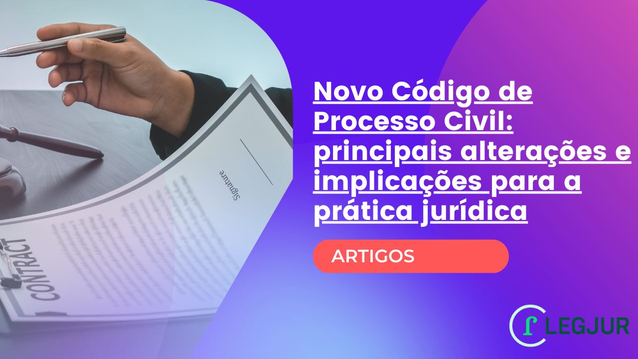 Novo Código de Processo Civil: principais alterações e implicações para a prática jurídica