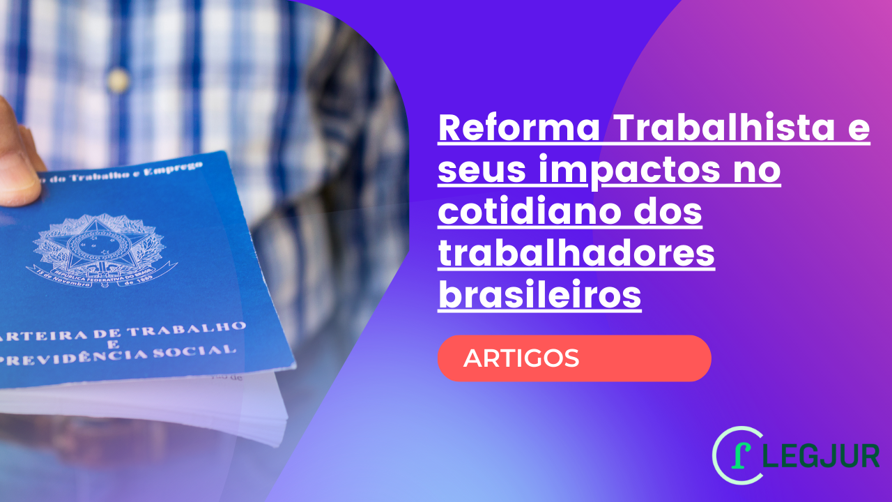Reforma Trabalhista e seus impactos no cotidiano dos trabalhadores brasileiros