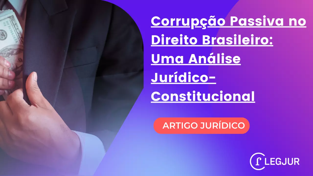 Corrupção Passiva no Direito Brasileiro: Uma Análise Jurídico-Constitucional