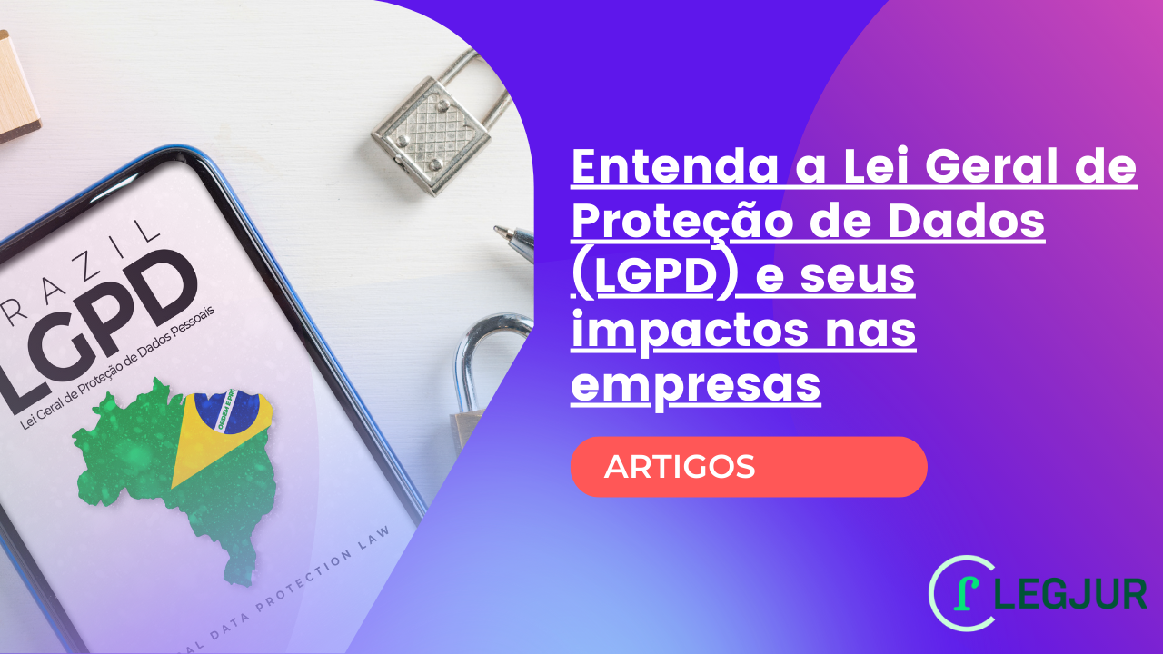 Entenda a Lei Geral de Proteção de Dados (LGPD) e seus impactos nas empresas