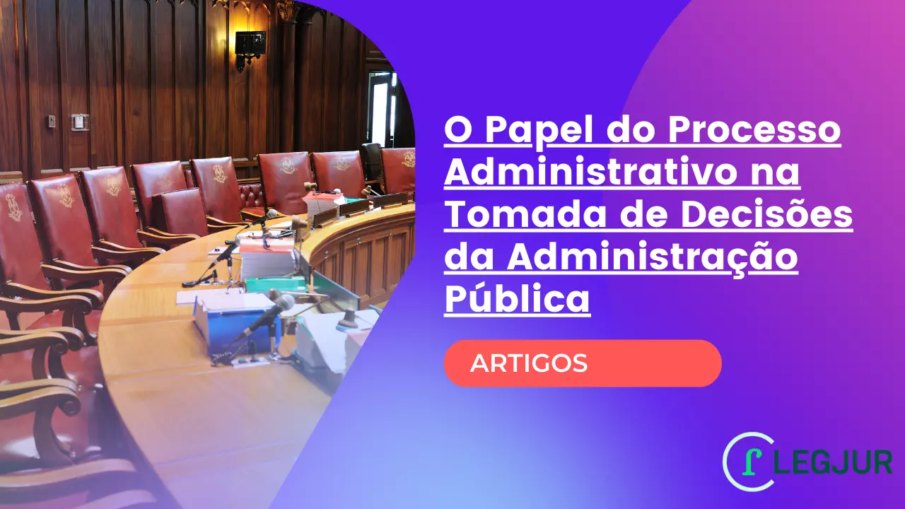 O Papel do Processo Administrativo na Tomada de Decisões da Administração Pública