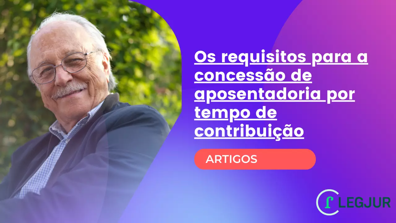 Previdênciário. Os requisitos para a concessão de aposentadoria por tempo de contribuição