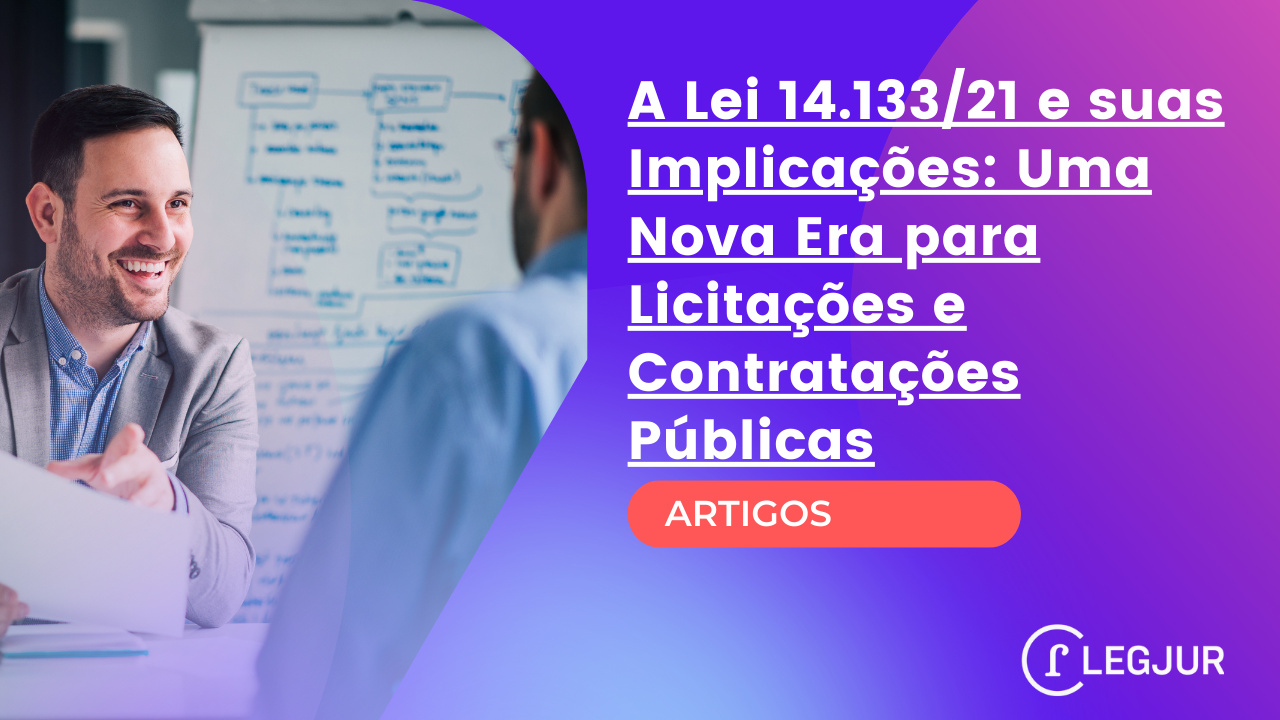 A Lei 14.133/2021 e suas Implicações: Uma Nova Era para Licitações e Contratações Públicas