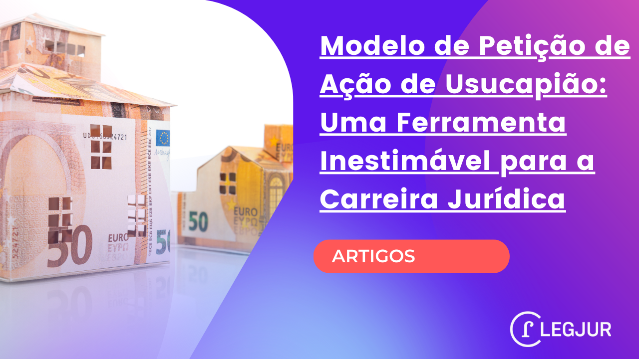 Benefícios do Modelo de Petição de Ação de Usucapião para Advogados