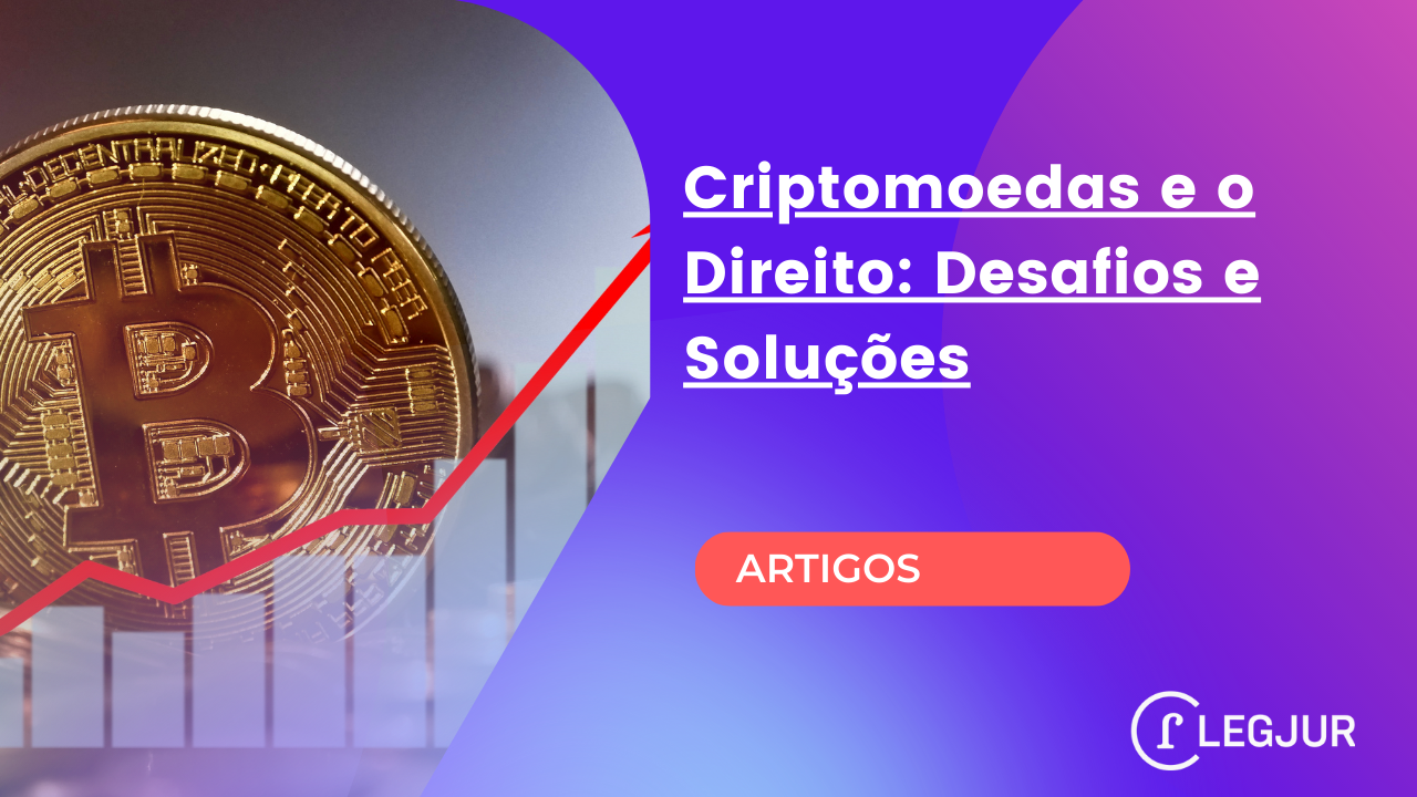 Criptomoedas e o Direito: Desafios e Soluções