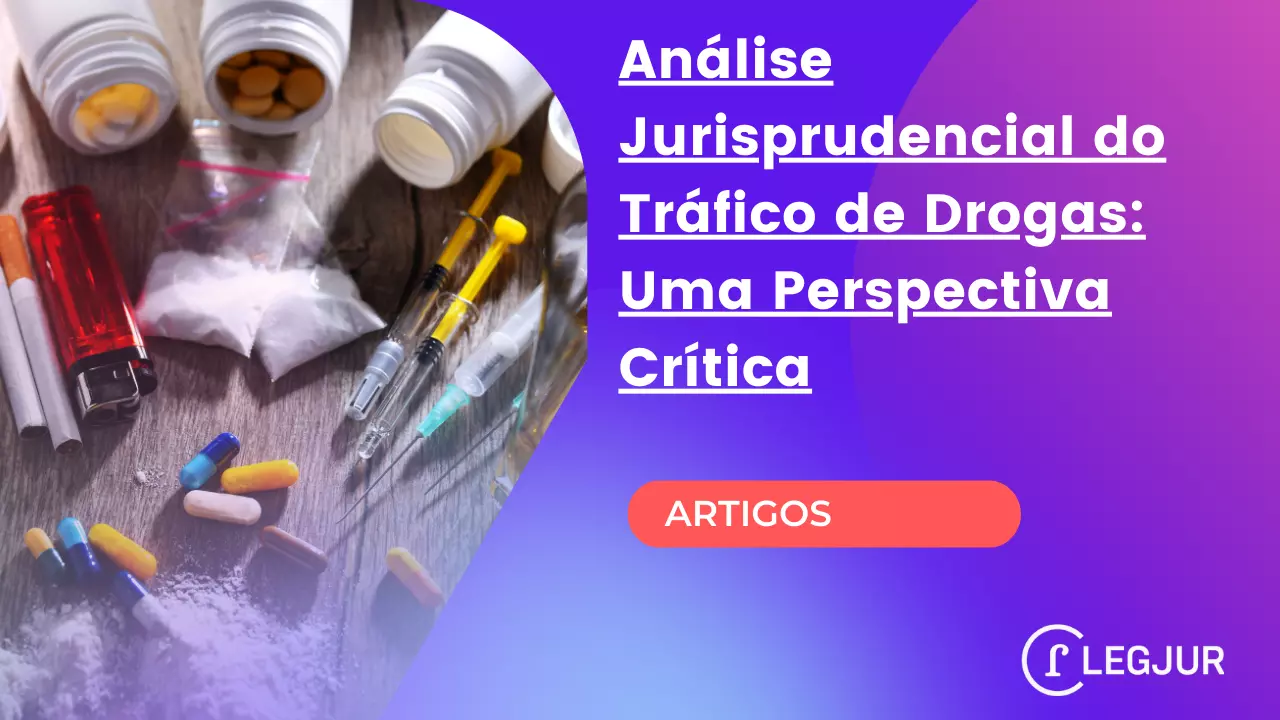 Análise Jurisprudencial do Tráfico de Drogas: Uma Perspectiva Crítica