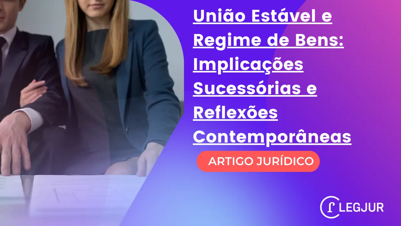 União Estável e Regime de Bens: Implicações Sucessórias e Reflexões Contemporâneas