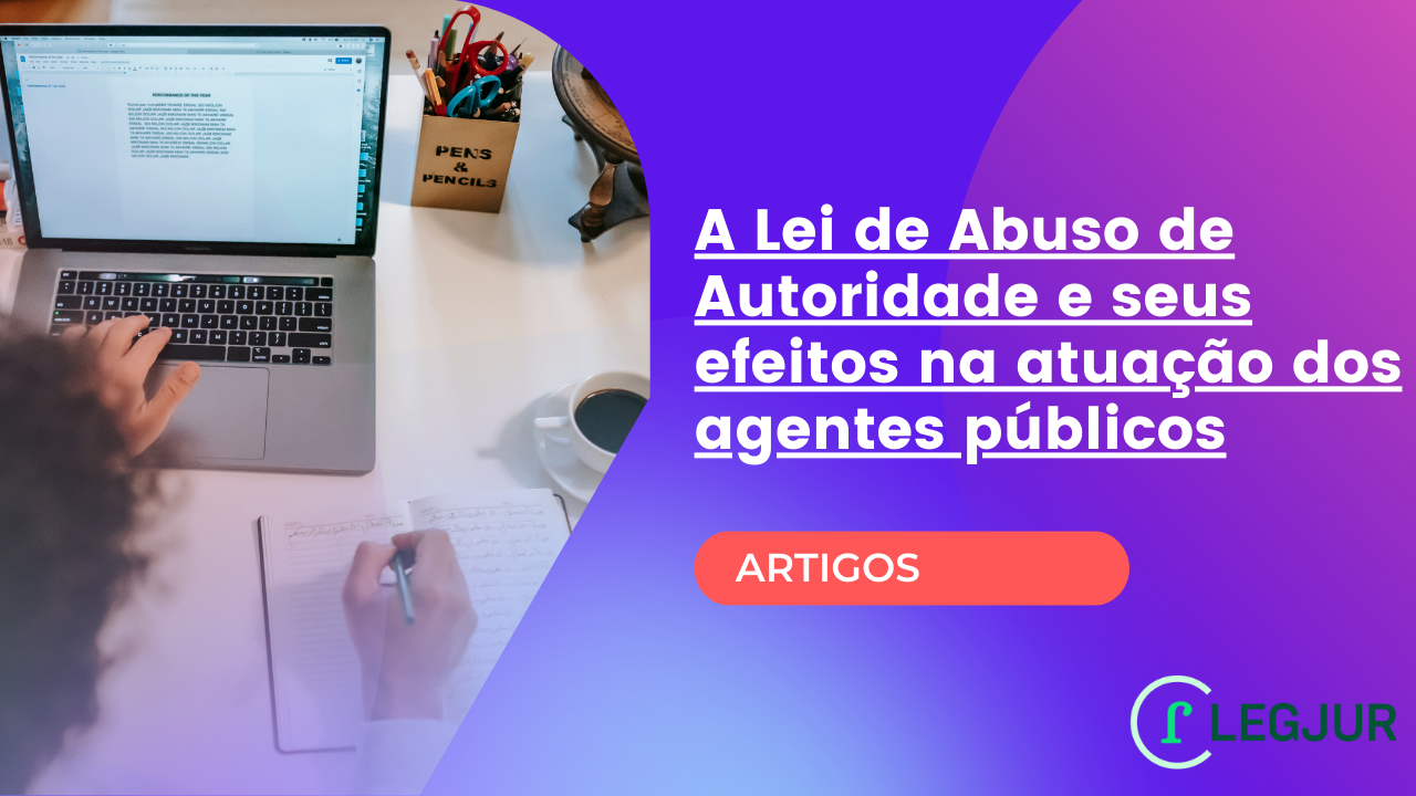 A Lei de Abuso de Autoridade e seus efeitos na atuação dos agentes públicos